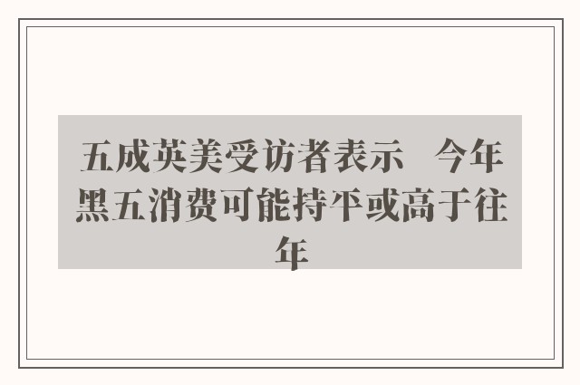 五成英美受访者表示   今年黑五消费可能持平或高于往年