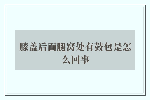 膝盖后面腿窝处有鼓包是怎么回事