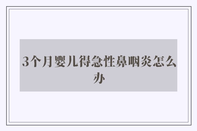 3个月婴儿得急性鼻咽炎怎么办