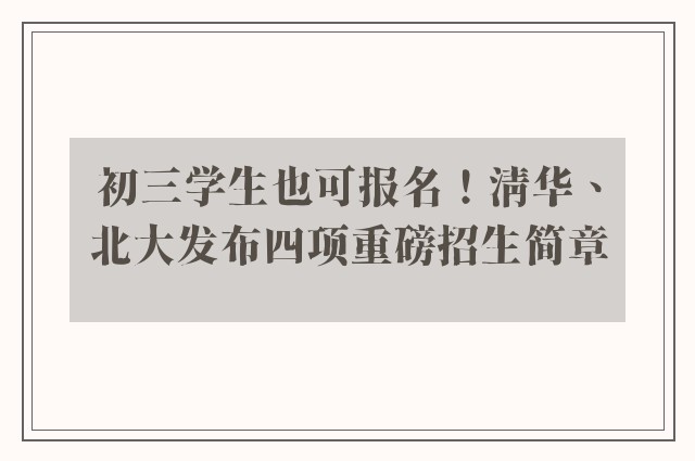 初三学生也可报名！清华、北大发布四项重磅招生简章