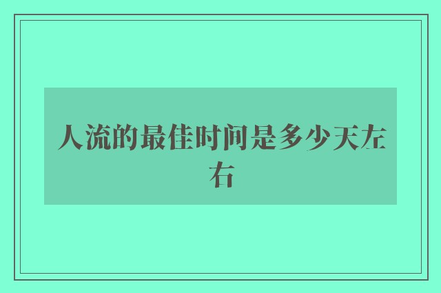 人流的最佳时间是多少天左右