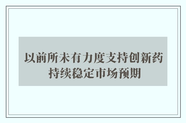 以前所未有力度支持创新药 持续稳定市场预期