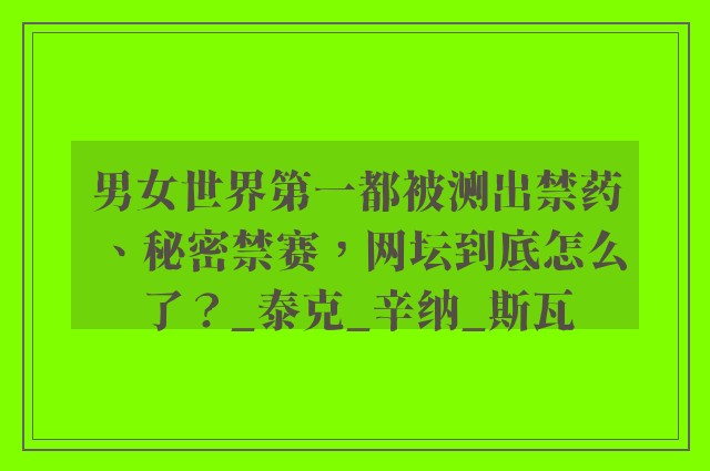 男女世界第一都被测出禁药、秘密禁赛，网坛到底怎么了？_泰克_辛纳_斯瓦