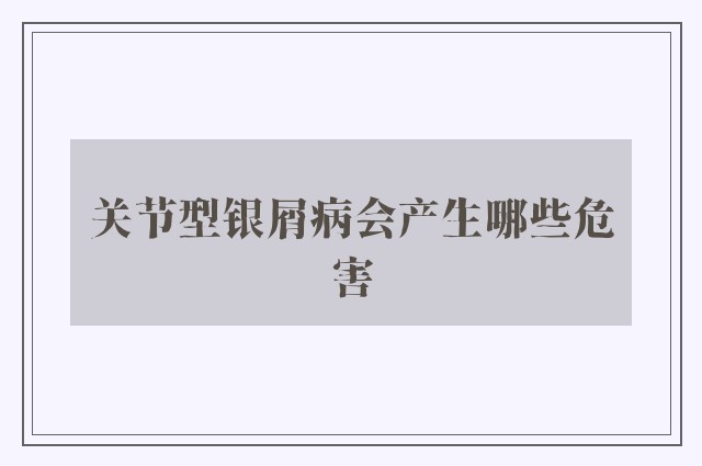 关节型银屑病会产生哪些危害