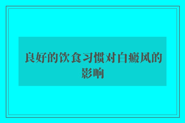 良好的饮食习惯对白癜风的影响