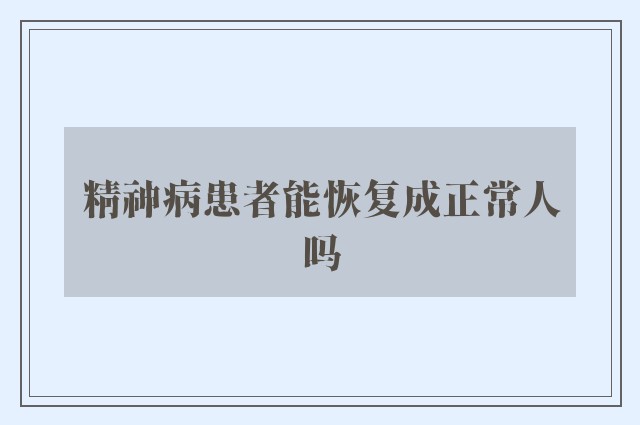 精神病患者能恢复成正常人吗