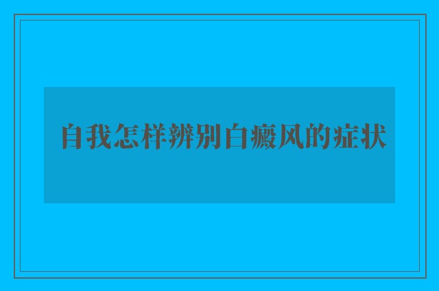 自我怎样辨别白癜风的症状