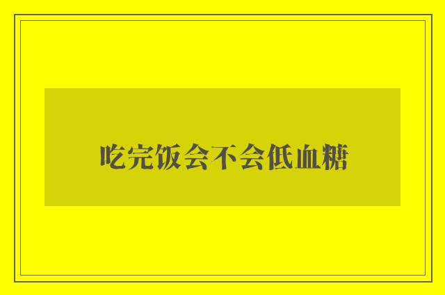 吃完饭会不会低血糖