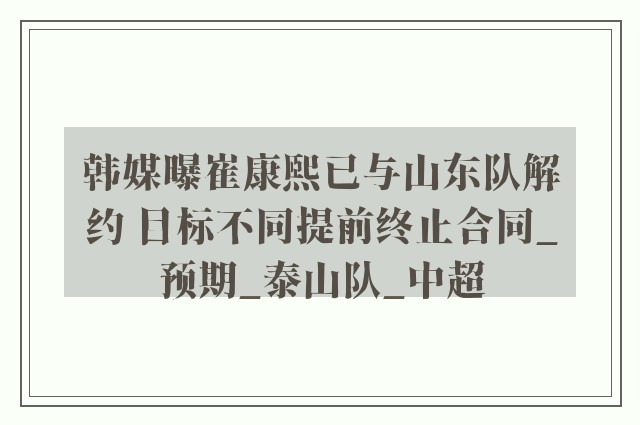 韩媒曝崔康熙已与山东队解约 目标不同提前终止合同_预期_泰山队_中超