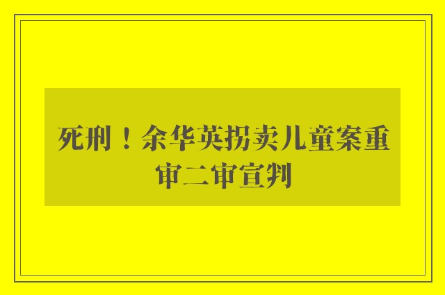 死刑！余华英拐卖儿童案重审二审宣判