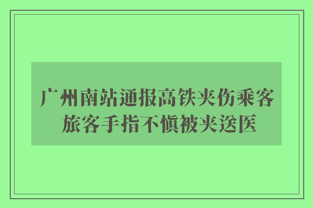 广州南站通报高铁夹伤乘客 旅客手指不慎被夹送医