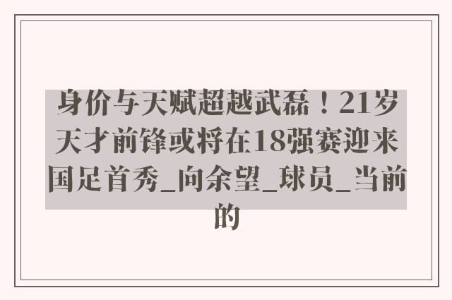 身价与天赋超越武磊！21岁天才前锋或将在18强赛迎来国足首秀_向余望_球员_当前的