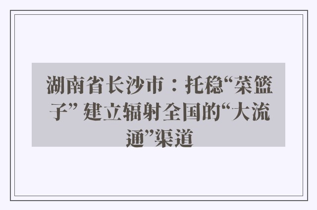 湖南省长沙市：托稳“菜篮子” 建立辐射全国的“大流通”渠道