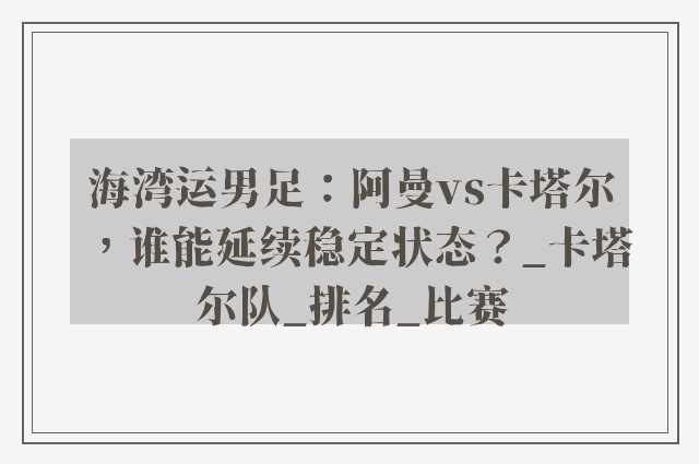 海湾运男足：阿曼vs卡塔尔，谁能延续稳定状态？_卡塔尔队_排名_比赛