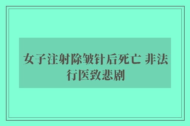 女子注射除皱针后死亡 非法行医致悲剧