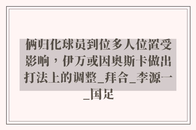 俩归化球员到位多人位置受影响，伊万或因奥斯卡做出打法上的调整_拜合_李源一_国足