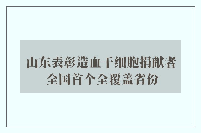 山东表彰造血干细胞捐献者 全国首个全覆盖省份