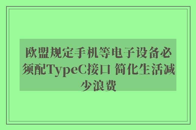 欧盟规定手机等电子设备必须配TypeC接口 简化生活减少浪费