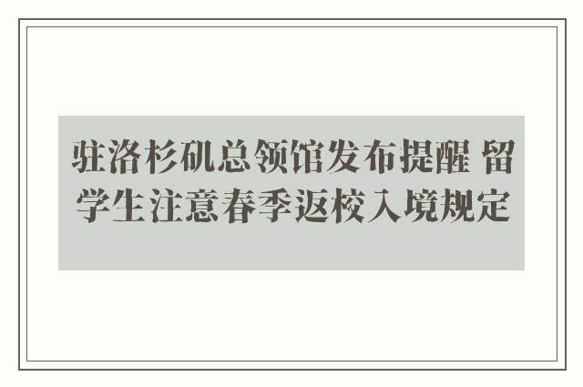 驻洛杉矶总领馆发布提醒 留学生注意春季返校入境规定