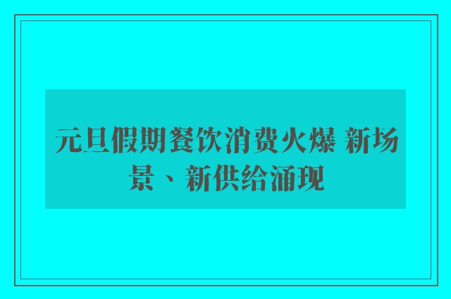 元旦假期餐饮消费火爆 新场景、新供给涌现