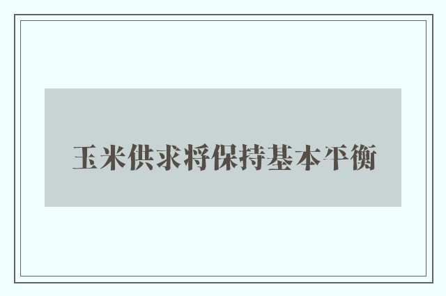 玉米供求将保持基本平衡