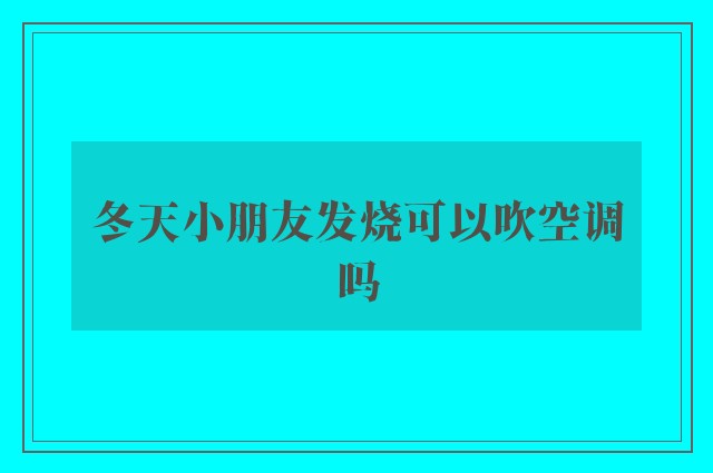 冬天小朋友发烧可以吹空调吗