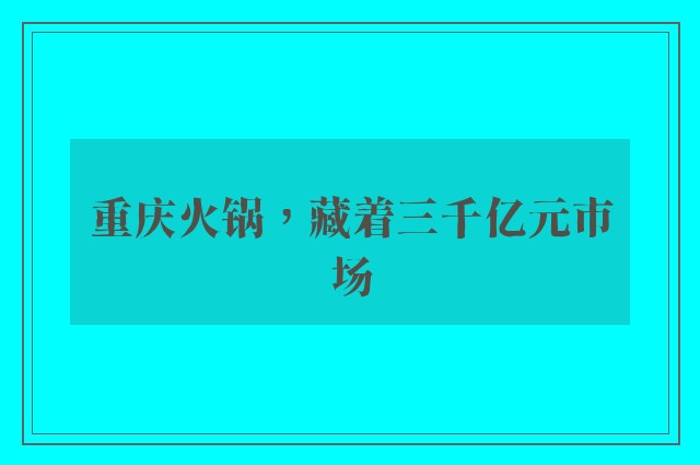 重庆火锅，藏着三千亿元市场