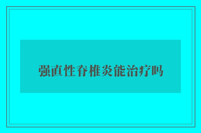 强直性脊椎炎能治疗吗